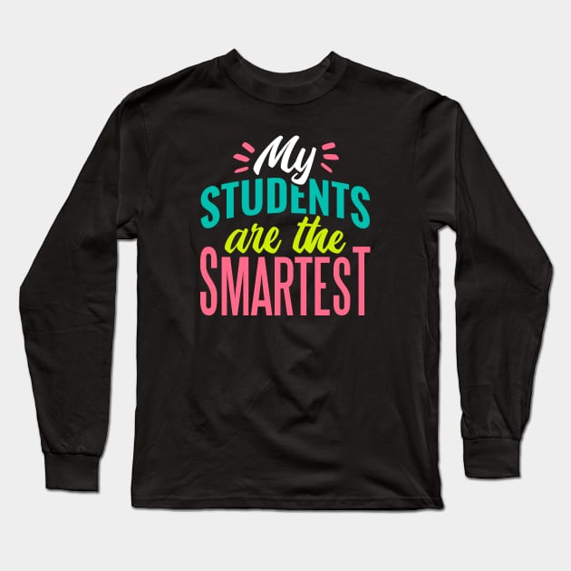 My Students Are the Smartest // Proud Teacher // School Teacher Long Sleeve T-Shirt by SLAG_Creative